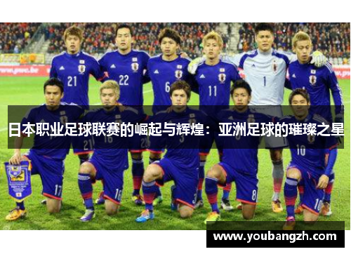 日本职业足球联赛的崛起与辉煌：亚洲足球的璀璨之星
