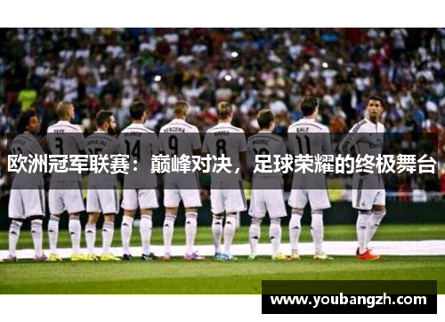 欧洲冠军联赛：巅峰对决，足球荣耀的终极舞台