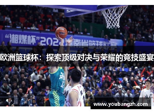欧洲篮球杯：探索顶级对决与荣耀的竞技盛宴