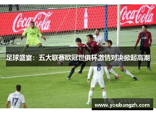 足球盛宴：五大联赛欧冠世俱杯激情对决掀起高潮