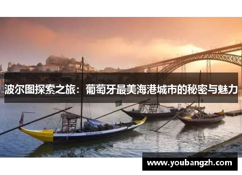 波尔图探索之旅：葡萄牙最美海港城市的秘密与魅力