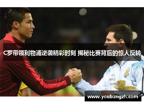 C罗带领利物浦逆袭精彩时刻 揭秘比赛背后的惊人反转