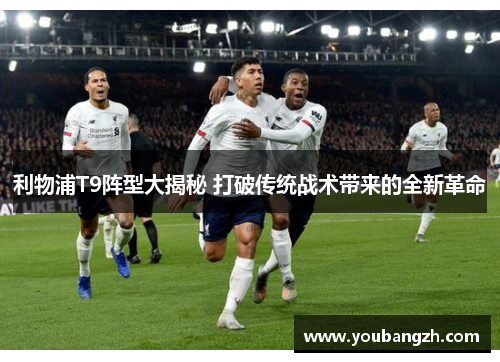 利物浦T9阵型大揭秘 打破传统战术带来的全新革命